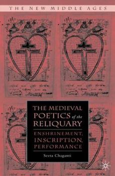 The Medieval Poetics of the Reliquary: Enshrinement, Inscription, Performance - Book  of the New Middle Ages
