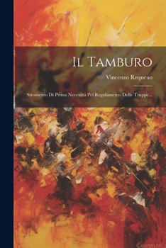 Paperback Il Tamburo: Stromento Di Prima Necessità Pel Regolamento Delle Truppe... [Italian] Book