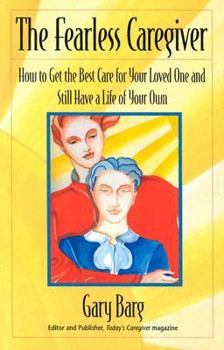 Paperback The Fearless Caregiver: How to Get the Best Care for Your Loved One and Still Have a Life of Your Own Book