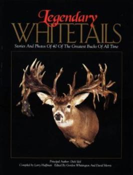 Hardcover Legendary Whitetails: Stories and Photos of 40 of the Greatest Bucks of All Time Book