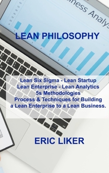 Hardcover Lean Philosophy: Lean Six Sigma - Lean Startup Lean Enterprise - Lean Analytics 5s Methodologies Process & Techniques for Building a Le Book
