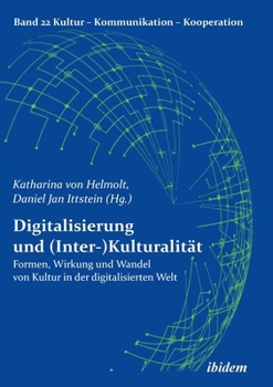 Digitalisierung und (Inter-)Kulturalität: Formen, Wirkung und Wandel von Kultur in der digitalisierten Welt (Kultur - Kommunikation - Kooperation) (German Edition)