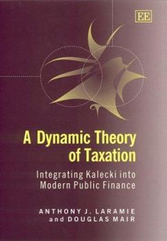 Hardcover A Dynamic Theory of Taxation: Integrating Kalecki into Modern Public Finance Book
