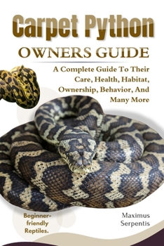 Paperback Carpet Python Owners Guide: A Complete Guide to Their Care, Health, Habitat, Ownership, Behavior, And Many More. Book