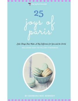 Paperback 25 Joys of Paris: Little Things That Make A Big Difference for You and the World (The Joys of Travel) Book