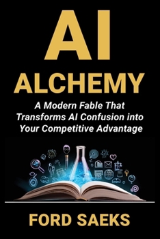 Paperback AI Alchemy: A Modern Fable That Transforms AI Confusion into Your Competitive Advantage Book
