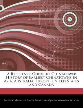 A Reference Guide to Chinatown : History of Earliest Chinatowns in Asia, Australia, Europe, United States and Canada