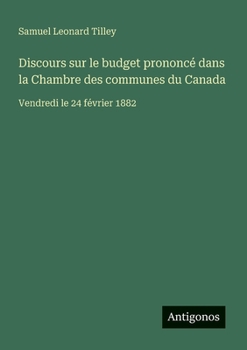 Discours sur le budget prononcé dans la Chambre des communes du Canada: Vendredi le 24 février 1882 (French Edition)