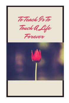 Paperback To teach is to touch a life forever: appreciation gift notebook Book