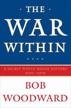 The War Within: A Secret White House History 2006-2008 - Book #4 of the Bush at War