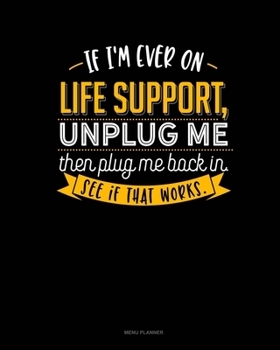 If I'm Ever On Life Support, Unplug Me Then Plug Me Back In. See If That Works.: Menu Planner