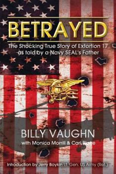 Paperback Betrayed: The Shocking True Story of Extortion 17 as told by a Navy SEAL's Father Book