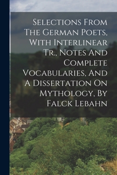 Paperback Selections From The German Poets, With Interlinear Tr., Notes And Complete Vocabularies, And A Dissertation On Mythology, By Falck Lebahn Book