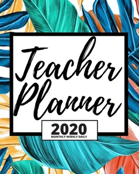 Paperback Teacher Planner: Floral 2020 Planner For Teacher With Leafs Cover, 1-Year Daily, Weekly And Monthly Organizer With Calendar (8" x 10") Book