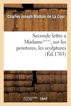 Paperback Seconde Lettre a Madame***, Sur Les Peintures, Les Sculptures & Les Gravures Exposées: Dans Le Sallon Du Louvre Cette Année [French] Book