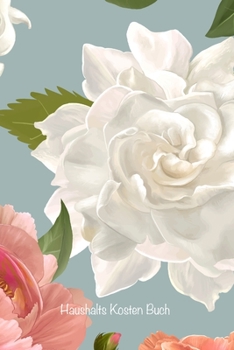 Haushalts Kosten Buch: Behalten Sie den Überblick über alle Ihre monatlichen Rechnungs- und Kreditkartenzahlungen, die Fälligkeiten, die gezahlten ... (Deckel Große Blumen) (German Edition)