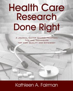 Paperback Health Care Research Done Right: A Journal Editor Shares Practical Tips and Techniques for High Quality and Efficiency Book