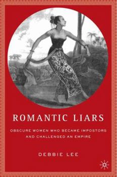 Hardcover Romantic Liars: Obscure Women Who Became Impostors and Challenged an Empire Book