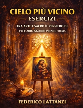 Cielo più vicino Esercizi: Tra arte e sacro il pensiero di Vittorio Sgarbi prende forma (Italian Edition)