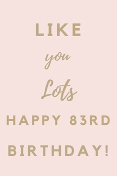 Paperback Like You Lots Happy 83rd Birthday: 83rd Birthday Gift / Journal / Notebook / Unique Birthday Card Alternative Quote Book