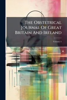 Paperback The Obstetrical Journal Of Great Britain And Ireland; Volume 4 Book