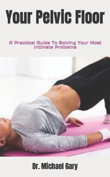Paperback Your Pelvic Floor: A Practical Guide To Solving Your Most Intimate Problems Book