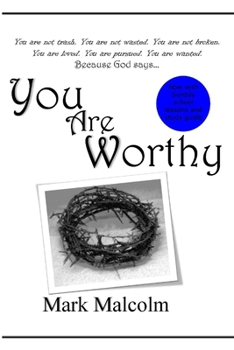 You Are Worthy: You are not trash. You are not wasted. You are not broken. You are loved. You are pursued. You are wanted.