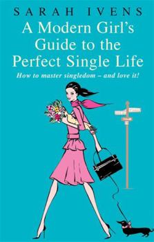 Paperback A Modern Girl's Guide to the Perfect Single Life: How to Master Singledom - And Love It! Book
