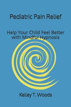 Paperback Pediatric Pain Relief: Help Your Child Feel Better with Mindful Hypnosis Book