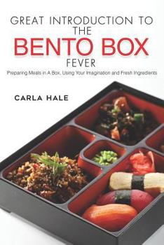 Paperback Great Introduction to the Bento Box Fever: Preparing Meals in a Box, Using Your Imagination and Fresh Ingredients Book