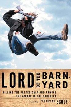 Hardcover Lord of the Barnyard: Killing the Fatted Calf and Arming the Aware in the Corn Belt Book