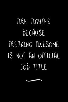 Paperback Fire Fighter Because Freaking Awesome is not an Official Job Title: Funny Office Notebook/Journal For Women/Men/Coworkers/Boss/Business Woman/Funny of Book