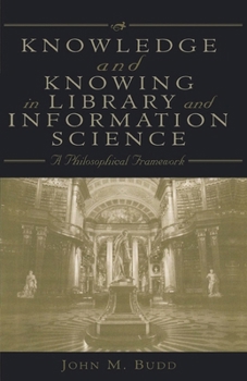 Knowledge and Knowing in Library and Information Science: A Philosophical Framework