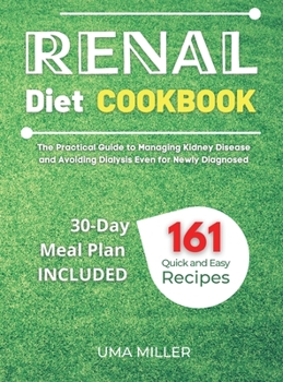 Renal Diet Cookbook: The Practical Guide to Managing Kidney Disease and Avoiding Dialysis Even for Newly Diagnosed. 161 Quick and Easy Recipes 30-Day Meal Plan Included