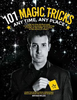Paperback 101 Magic Tricks: Any Time. Any Place. - Step by Step Instructions to Engage, Challenge, and Entertain at Home, in the Street, at School Book