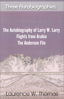Three Autobiographies: The Autobiography of Larry W. Larry, Flights from Arabia, The Anderson File