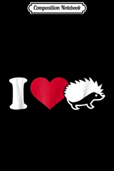 Composition Notebook: I love hedgehogs  Journal/Notebook Blank Lined Ruled 6x9 100 Pages