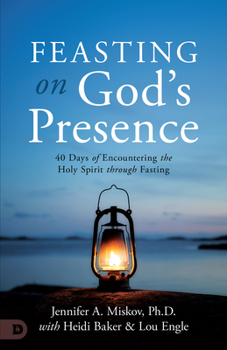 Paperback Feasting on God's Presence: 40 Days of Encountering the Holy Spirit Through Fasting Book