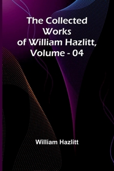 The Collected Works Of William Hazlitt, Vol. 04