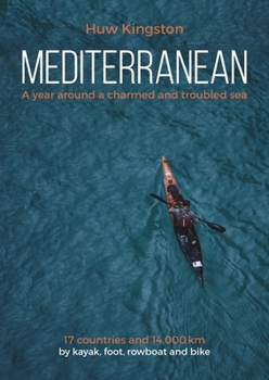 Paperback Mediterranean: A Year Around a Charmed and Troubled Sea; 17 Countries and 14,000 Km by Kayak, Foot, Rowboat and Bike Book