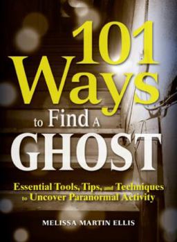 Paperback 101 Ways to Find a Ghost: Essential Tools, Tips, and Techniques to Uncover Paranormal Activity Book
