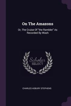 On the Amazons; or, The Cruise of "The Rambler," as Recorded by Wash - Book #6 of the Young Yachters