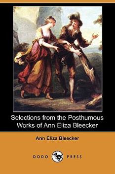 Paperback Selections from the Posthumous Works of Ann Eliza Bleecker (Dodo Press) Book