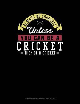 Paperback Always Be Yourself Unless You Can Be a Cricket Then Be a Cricket: Composition Notebook: Wide Ruled Book
