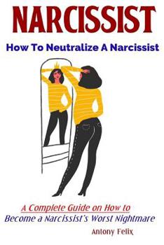 Paperback Narcissist: How To Neutralize A Narcissist A Complete Guide on How to Become a Narcissist's Worst Nightmare Book