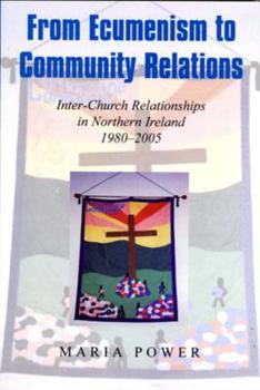 Paperback From Ecumenism to Community Relations: Inter-Church Relationships in Northern Ireland 1980-2005 Book