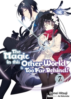 The Magic in this Other World is Too Far Behind! Volume 7 (The Magic in this Other World is Too Far Behind! - Book #7 of the Magic in this Other World is Too Far Behind! (Light Novel)