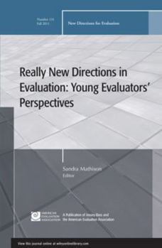 Really New Directions in Evaluation: Young Evaluators' Perspectives - Book #131 of the New Directions for Evaluation