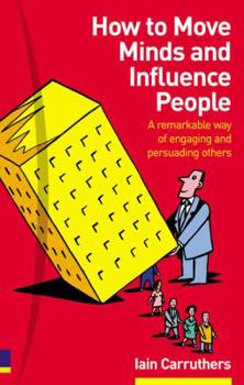 Paperback How to Move Minds & Influence People: A Remarkable Way of Engaging & Persuading Others Book