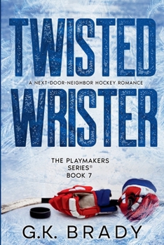 Twisted Wrister: A Next-Door-Neighbor Sports Romance (The Playmakers Series Hockey Romances Book 7) - Book #7 of the Playmakers